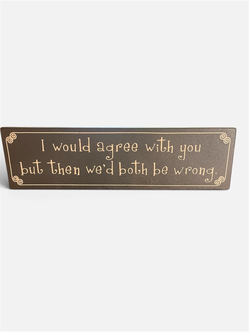 Black and Gold Humorous Desk Plaque - I Would Agree With You